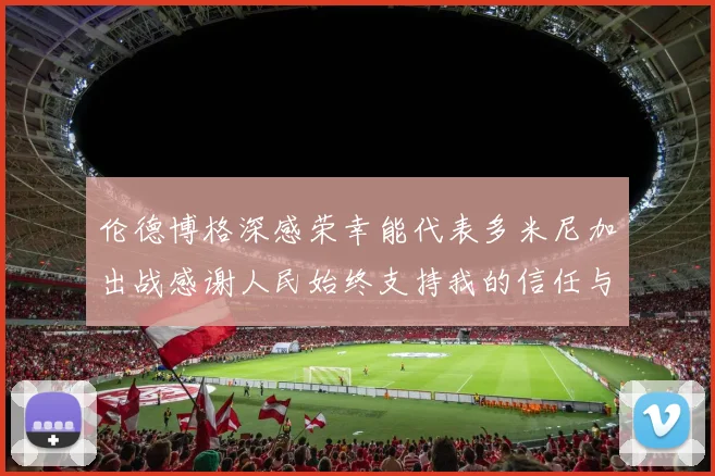 伦德博格深感荣幸能代表多米尼加出战感谢人民始终支持我的信任与鼓励