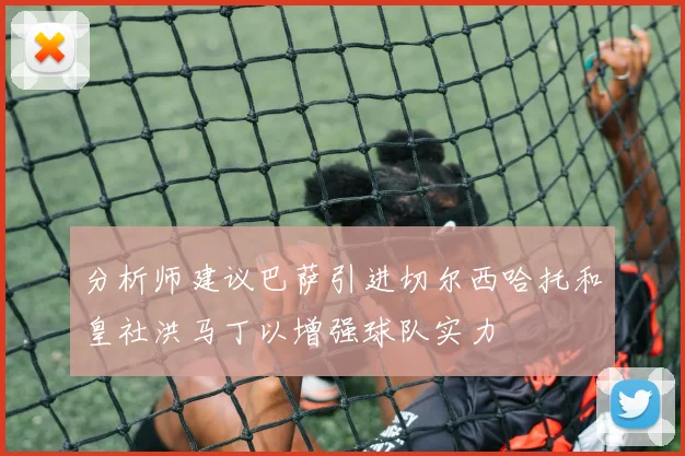 分析师建议巴萨引进切尔西哈托和皇社洪马丁以增强球队实力